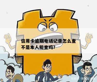 信用卡逾期电话记录怎么查不是本人能查吗？