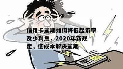 信用卡逾期如何降低起诉率及少利息，2020年新规定，低成本解决逾期