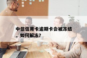 中信信用卡逾期卡会被冻结，如何解冻？