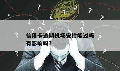 信用卡逾期机场安检能过吗有影响吗?