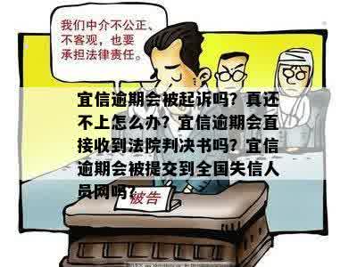 逾期会被起诉吗？真还不上怎么办？逾期会直接收到法院判决书吗？逾期会被提交到全国失信人员网吗？