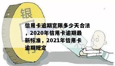 信用卡逾期宽限多少天合法，2020年信用卡逾期最新标准，2021年信用卡逾期规定