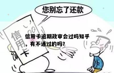 信用卡逾期政审会过吗知乎，有不通过的吗？