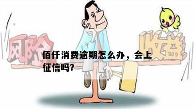 佰仟消费逾期怎么办，会上征信吗？