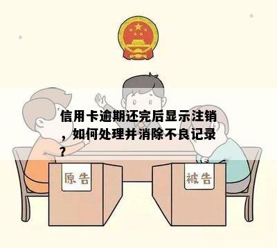 信用卡逾期还完后显示注销，如何处理并消除不良记录？