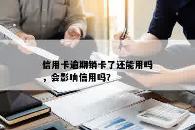 信用卡逾期销卡了还能用吗，会影响信用吗？