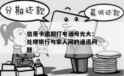 信用卡逾期打电话母光大：处理银行与家人间的通讯问题