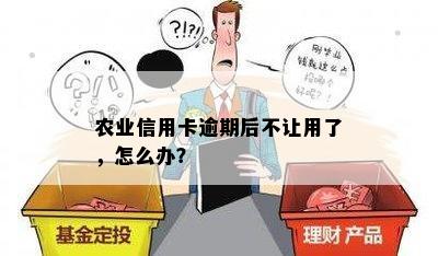 农业信用卡逾期后不让用了，怎么办？