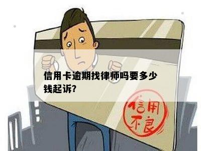 信用卡逾期找律师吗要多少钱起诉？