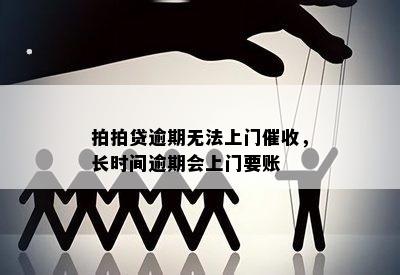 拍拍贷逾期无法上门催收，长时间逾期会上门要账