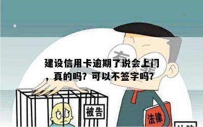 建设信用卡逾期了说会上门，真的吗？可以不签字吗？