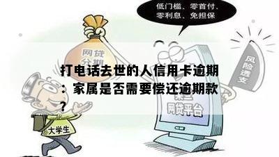 打电话去世的人信用卡逾期：家属是否需要偿还逾期款？