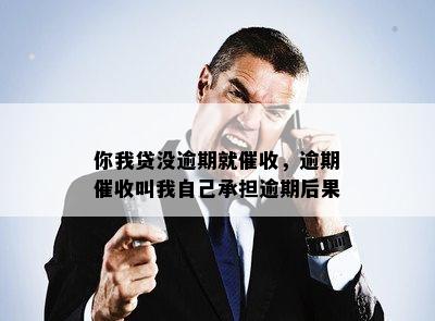 你我贷没逾期就催收，逾期催收叫我自己承担逾期后果