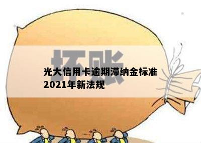 光大信用卡逾期滞纳金标准2021年新法规