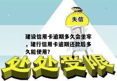 建设信用卡逾期多久会坐牢，建行信用卡逾期还款后多久能使用？