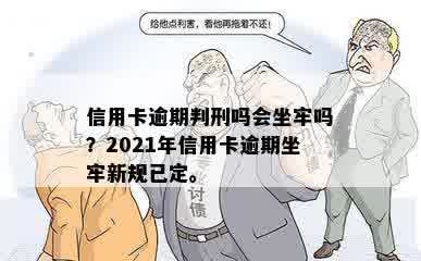 信用卡逾期判刑吗会坐牢吗？2021年信用卡逾期坐牢新规已定。