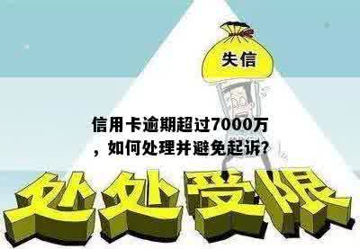 信用卡逾期超过7000万，如何处理并避免起诉？