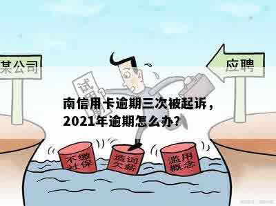 南信用卡逾期三次被起诉，2021年逾期怎么办？