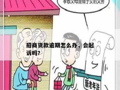 招商货款逾期怎么办，会起诉吗？