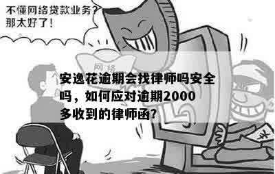 安逸花逾期会找律师吗安全吗，如何应对逾期2000多收到的律师函？