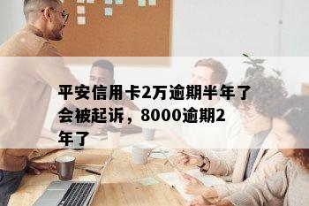 平安信用卡2万逾期半年了会被起诉，8000逾期2年了