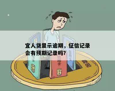 宜人贷显示逾期，征信记录会有预期记录吗？