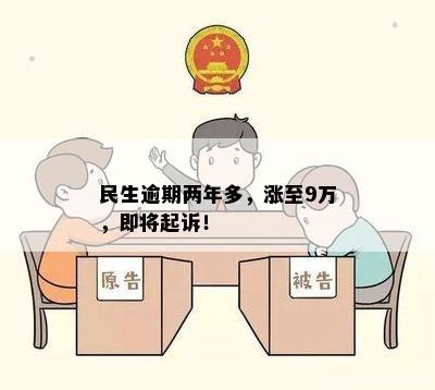 民生逾期两年多，涨至9万，即将起诉！