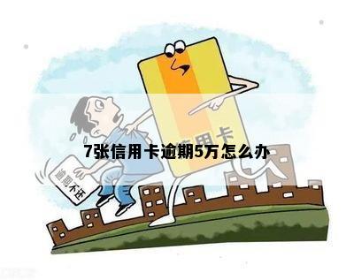 7张信用卡逾期5万怎么办