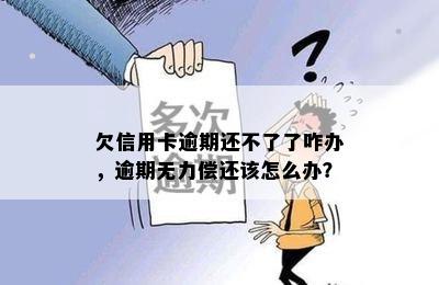 欠信用卡逾期还不了了咋办，逾期无力偿还该怎么办？