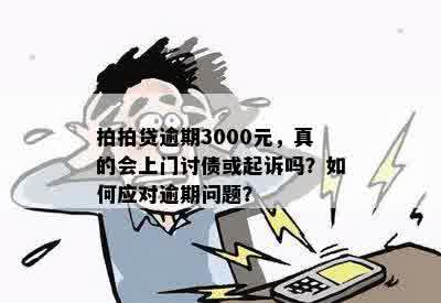 拍拍贷逾期3000元，真的会上门讨债或起诉吗？如何应对逾期问题？