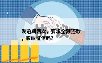 发逾期两次，要求全额还款，影响征信吗？