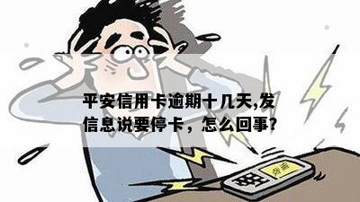 平安信用卡逾期十几天,发信息说要停卡，怎么回事？