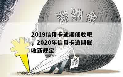 2019信用卡逾期催收吧，2020年信用卡逾期催收新规定