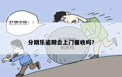 分期乐逾期会上门催收吗？