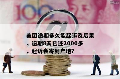 美团逾期多久能起诉及后果，逾期8天已还2000多，起诉会寄到户地？