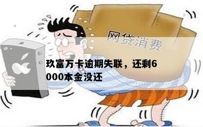 玖富万卡逾期失联，还剩6000本金没还