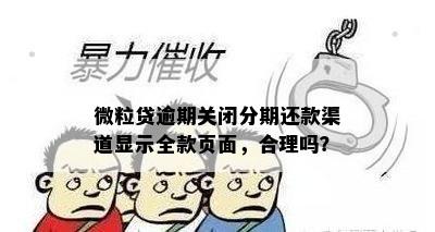 微粒贷逾期关闭分期还款渠道显示全款页面，合理吗？