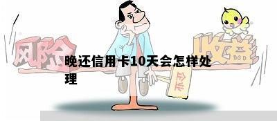 晚还信用卡10天会怎样处理