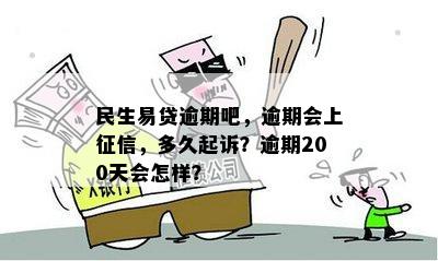 民生易贷逾期吧，逾期会上征信，多久起诉？逾期200天会怎样？