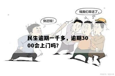 民生逾期一千多，逾期3000会上门吗？