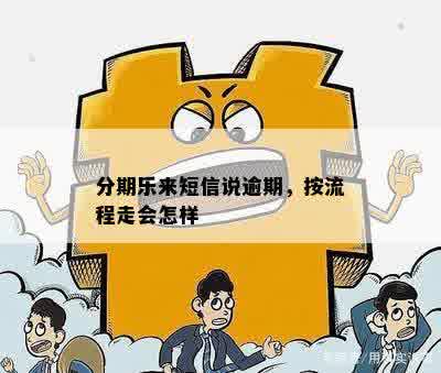 分期乐来短信说逾期，按流程走会怎样