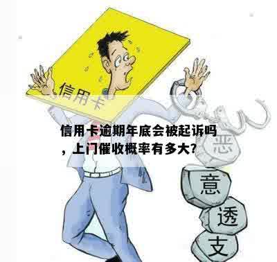 信用卡逾期年底会被起诉吗，上门催收概率有多大？