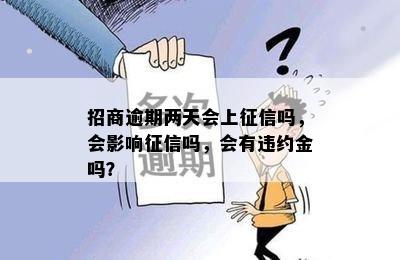 招商逾期两天会上征信吗，会影响征信吗，会有违约金吗？