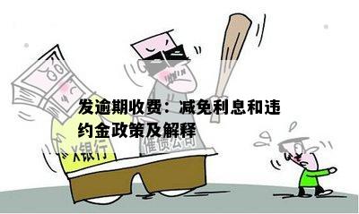 发逾期收费：减免利息和违约金政策及解释