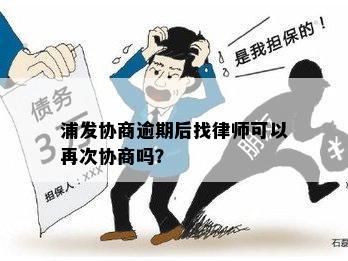 浦发协商逾期后找律师可以再次协商吗？