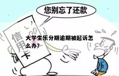 大学生乐分期逾期被起诉怎么办？