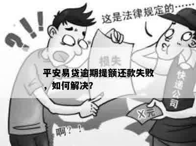 平安易贷逾期提额还款失败，如何解决？