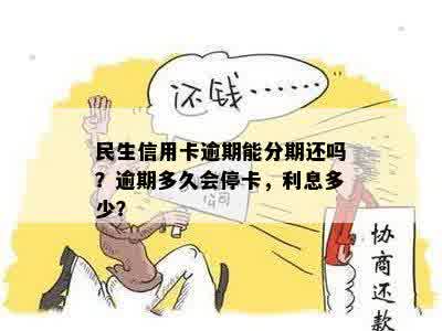 民生信用卡逾期能分期还吗？逾期多久会停卡，利息多少？