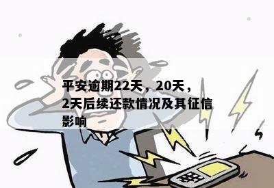 平安逾期22天，20天，2天后续还款情况及其征信影响