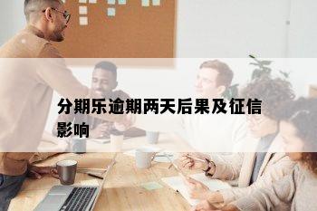 分期乐逾期两天后果及征信影响